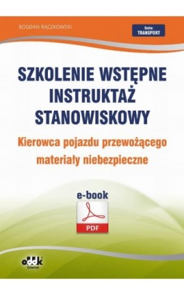 Szkolenie wstępne Instruktaż stanowiskowy Kierowca pojazdu przewożącego materiały niebezpieczne - Bogdan Rączkowski - Ebook - 978-83-7804-439-0