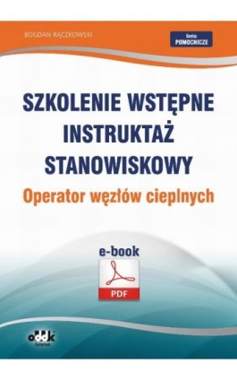 Szkolenie wstępne Instruktaż stanowiskowy Operator węzłów cieplnych - Bogdan Rączkowski - Ebook - 978-83-7804-445-1