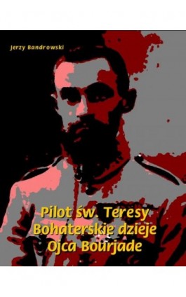 Pilot św. Teresy. Bohaterskie dzieje Ojca Bourjade - Jerzy Bandrowski - Ebook - 978-83-7950-372-8