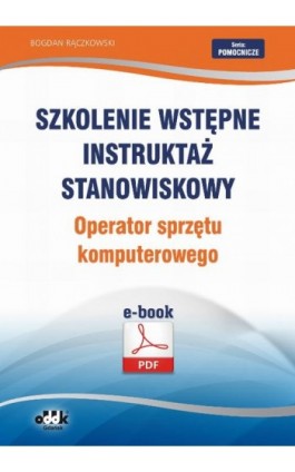Szkolenie wstępne Instruktaż stanowiskowy Operator sprzętu komputerowego - Bogdan Rączkowski - Ebook - 978-83-7804-444-4