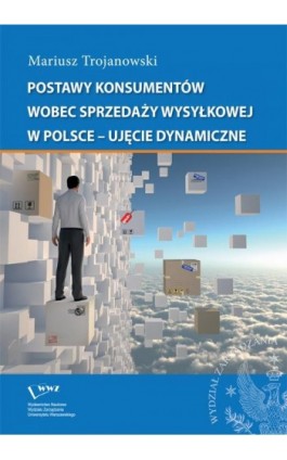 Postawy konsumentów wobec sprzedaży wysyłkowej w Polsce - ujęcie dynamiczne - Mariusz Trojanowski - Ebook - 978-83-63962-28-9