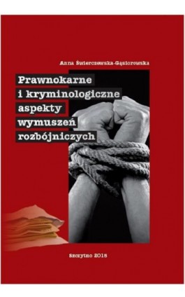 Prawnokarne i kryminologiczne aspekty wymuszeń rozbójniczych - Anna Świerczewska-Gąsiorowska - Ebook - 978-83-7462-483-1