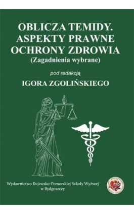 Oblicza Temidy. Aspekty prawne ochrony zdrowia (zagadnienia wybrane) - Ebook - 978-83-89914-63-7