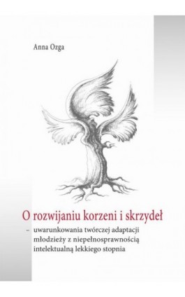 O rozwijaniu korzeni i skrzydeł - Anna Ozga - Ebook - 978-83-7133-670-6