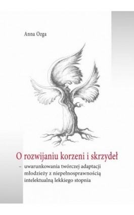 O rozwijaniu korzeni i skrzydeł - Anna Ozga - Ebook - 978-83-7133-670-6