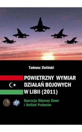 Powietrzny wymiar działań bojowych w Libii (2011) - Tadeusz Zieliński - Ebook - 978-83-64447-28-0