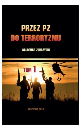 Przez PZ do terroryzmu. Tom I - Waldemar Zubrzycki - Ebook - 978-83-7462-489-3