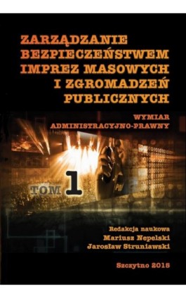 Zarządzanie bezpieczeństwem imprez masowych i zgromadzeń publicznych. Wymiar administracyjno-prawny. Część I - Mariusz Nepelski - Ebook - 978-83-7462-503-6