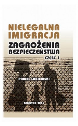 Nielegalna imigracja. Zagrożenia bezpieczeństwa. Część I. - Paweł Lubiewski - Ebook - 978-83-7462-525-8