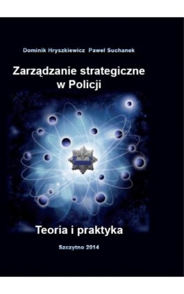 Zarządzanie strategiczne w Policji. Teoria i praktyka - Dominik Hryszkiewicz - Ebook - 978-83-7462-421-3
