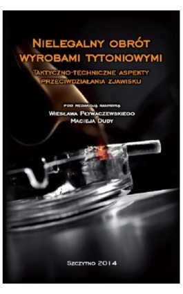 Nielegalny obrót wyrobami tytoniowymi. Taktyczno-techniczne aspekty przeciwdziałania zjawisku - Wiesław Pływaczewski - Ebook - 978-83-7462-436-7