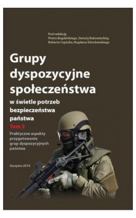 Grupy dyspozycyjne społeczeństwa w świetle potrzeb bezpieczeństwa państwa. Tom 3 Praktyczne aspekty przygotowania grup dyspozycy - Piotr Bogdalski - Ebook - 978-83-7462-448-0