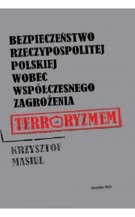 Bezpieczeństwo Rzeczypospolitej Polskiej wobec współczesnego zagrożenia terroryzmem - Krzysztof Masiul - Ebook - 978-83-7462-415-2