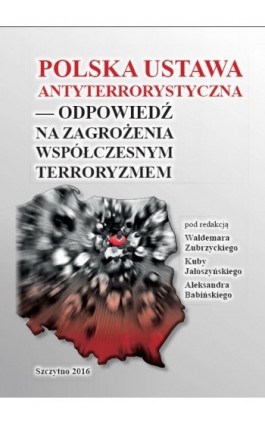 Polska ustawa antyterrorystyczna – odpowiedź na zagrożenia współczesnym terroryzmem - Kuba Jałoszyński - Ebook - 978-83-7462-547-0