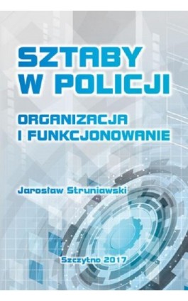 Sztaby w Policji. Organizacja i funkcjonowanie - Jarosław Struniawski - Ebook - 978-83-7462-569-2