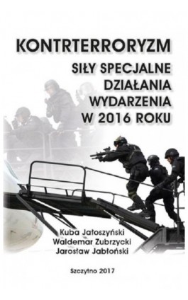 Kontrterroryzm. Siły specjalne, działania, wydarzenia w 2016 roku - Kuba Jałoszyński - Ebook - 978-83-7462-577-7