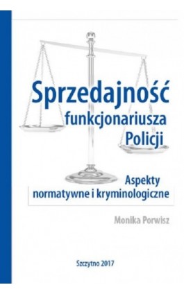 Sprzedajność funkcjonariusza Policji. Aspekty normatywne i kryminologiczne - Monika Porwisz - Ebook - 978-83-7462-555-5