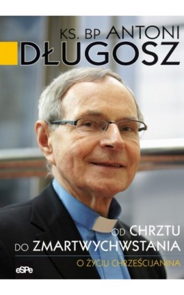 Od chrztu do zmartwychwstania - bp Antoni Długosz - Ebook - 978-83-7482-453-8