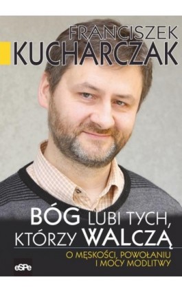 Bóg lubi tych którzy walczą - Franciszek Kucharczak - Ebook - 978-83-7482-837-6