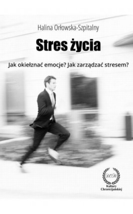 STRES ŻYCIA. Jak okiełznać emocje? Jak zarządzać stresem? - Halina Orłowska-Szpitalny - Ebook - 978-83-61833-11-6