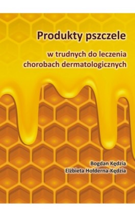 Produkty pszczele w trudnych do leczenia chorobach dermatologicznych - Bogdan Kędzia - Ebook - 978-83-62993-85-7