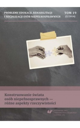 „Problemy Edukacji, Rehabilitacji i Socjalizacji Osób Niepełnosprawnych”. T. 19, nr 2/2014: Konstruowanie świata osób niepełnosp - Ebook