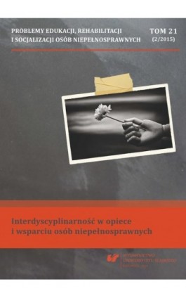 Problemy Edukacji, Rehabilitacji i Socjalizacji Osób Niepełnosprawnych. T. 21, nr 2/2015: Interdyscyplinarność w opiece i wsparc - Ebook