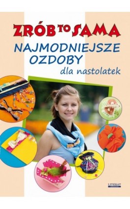 Najmodniejsze ozdoby dla nastolatek. Zrób to sama - Katarzyna Jastrzębska - Ebook - 978-83-7898-300-2