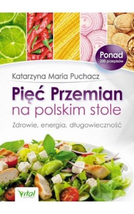 Pięć Przemian na polskim stole. Zdrowie, energia, długowieczność - Katarzyna Maria Puchacz - Ebook - 978-83-64278-83-9