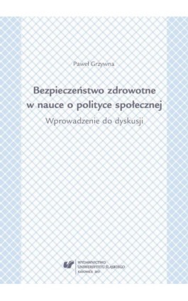 Bezpieczeństwo zdrowotne w nauce i polityce społecznej. Wprowadzenie do dyskusji - Paweł Grzywna - Ebook - 978-83-226-3181-2