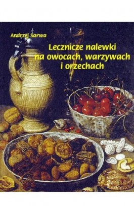 Lecznicze nalewki na owocach warzywach i orzechach - Andrzej Sarwa - Ebook - 978-83-7950-105-2