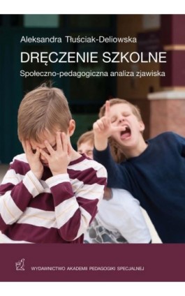 Dręczenie szkolne. Społeczno-ekonomiczna analiza zjawiska - Aleksandra Tłuściak-Deliowska - Ebook - 978-83-64953-62-0