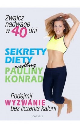 Sekrety diety według Pauliny Konrad - Paulina Konrad - Ebook - 978-83-62733-47-7