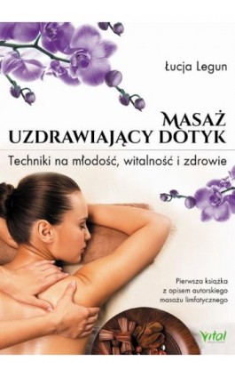 Masaż - uzdrawiający dotyk. Techniki na młodość, witalność i zdrowie - Łucja Legun - Ebook - 978-83-64278-84-6