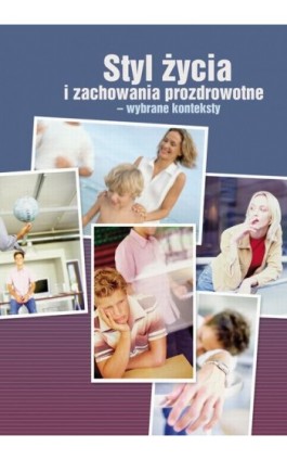 Styl życia i zachowania prozdrowotne - wybrane konteksty - Ebook - 978-83-7405-589-5