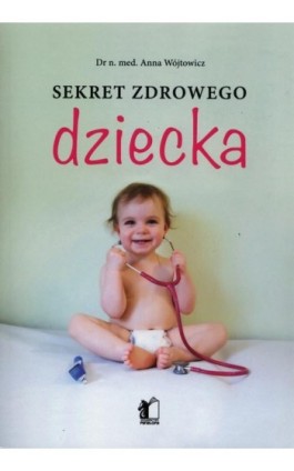 Sekret zdrowego dziecka - Anna Wojtowicz - Ebook - 978-83-62908-91-2