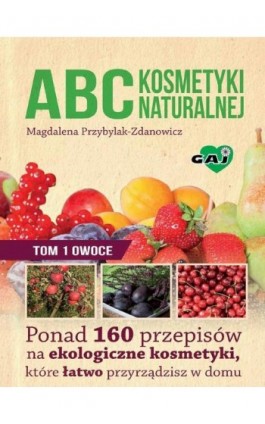 ABC kosmetyki naturalnej T.1 OWOCE - Magdalena Przybylak-Zdanowicz - Ebook - 978-83-63537-09-8