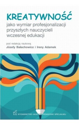 Kreatywność jako wymiar profesjonalizacji przyszłych nauczycieli wczesnej edukacji - Józefa Bałachowicz - Ebook - 978-83-64953-61-3