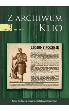 Z archiwum Klio, tom 3: XIX i XX w. Teksty źródłowe z ćwiczeniami dla liceum i technikum - Dariusz Ostapowicz - Ebook - 978-83-7420-089-9