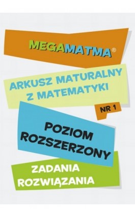 Matematyka-Arkusz maturalny. MegaMatma nr 1. Poziom rozszerzony. Zadania z rozwiązaniami. - Praca zbiorowa - Ebook - 978-83-63410-03-2