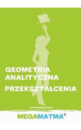 Matematyka-Geometria Analityczna, przekształcenia wg Megamatma. - Alicja Molęda - Ebook - 978-83-63410-01-8