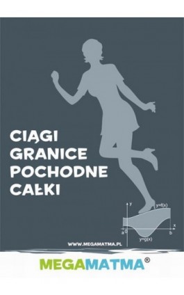 Matematyka-Ciągi, granice, pochodne, całki wg MegaMatma. - Alicja Molęda - Ebook - 978-83-63410-00-1