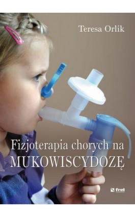 Fizjoterapia chorych na mukowiscydozę - Teresa Orlik - Ebook - 978-83-64691-03-4