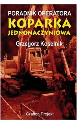 Poradnik operatora Koparka jednonaczyniowa - Grzegorz Koselnik - Ebook - 978-83-941951-2-0