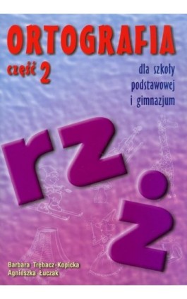 Ortografia dla szkoły podstawowej i gimnazjum część 2 Pisownia wyrazów z ż i rz - Bogumiła Trębacz-Kopicka - Ebook - 978-83-8778-893-3