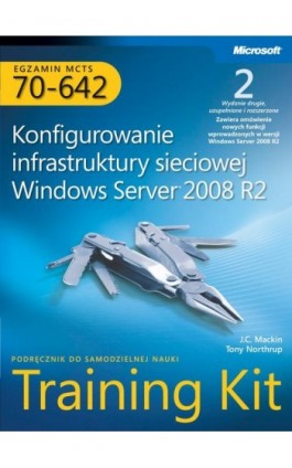 Egzamin MCTS 70-642 Konfigurowanie infrastruktury sieciowej Windows Server 2008 R2 Training Kit - Mackin J.c., Tony Northrup - Ebook - 978-83-7541-238-3