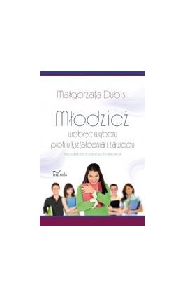 Młodzież wobec wyboru profilu kształcenia i zawodu na przykładzie licealistów z Podkarpacia - Małgorzata Dubis - Ebook - 978-83-7587-469-3