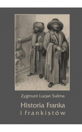 Historia Franka i frankistów - Zygmunt Lucjan Sulima - Ebook - 978-83-7950-300-1