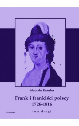 Frank i frankiści polscy 1726-1816. Monografia historyczna osnuta na źródłach archiwalnych i rękopiśmiennych. Tom drugi - Aleksander Kraushar - Ebook - 978-83-8064-120-4