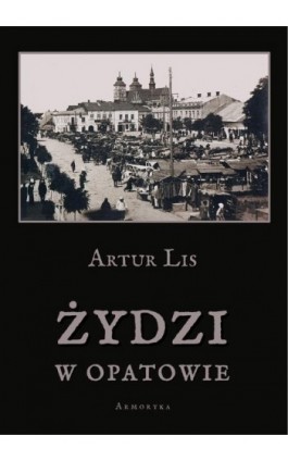 Żydzi w Opatowie - Artur Lis - Ebook - 978-83-8064-163-1